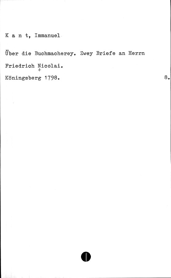 ﻿Kant, Immanuel
Uber die Buchmacherey. Zwey Briefe an Herrn
Friedrich Nicolai.
Köningsberg 1798.