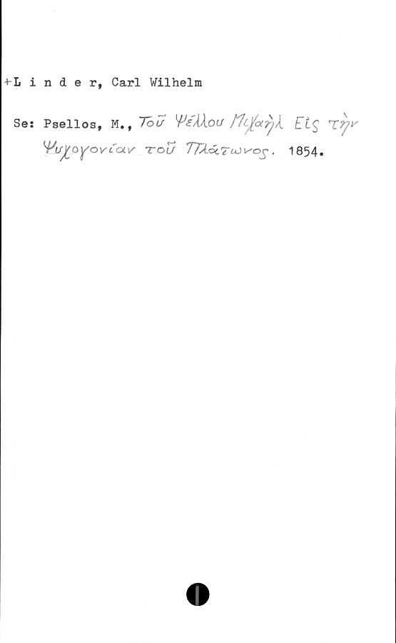  ﻿-t-Linder, Carl Wilhelm
Se: Psellos, K., ToZ WÅX.OV flc/oty,1
^yovtotv' toU	• "'854.