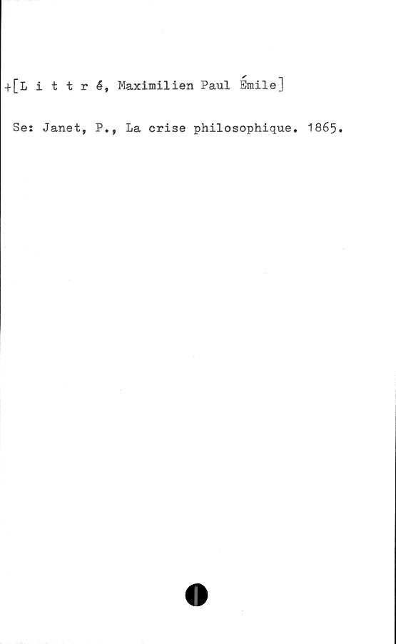  ﻿+[Littré, Maximilien Paul Smile]
Se: Janet, P., La crise philosophique. 1865.