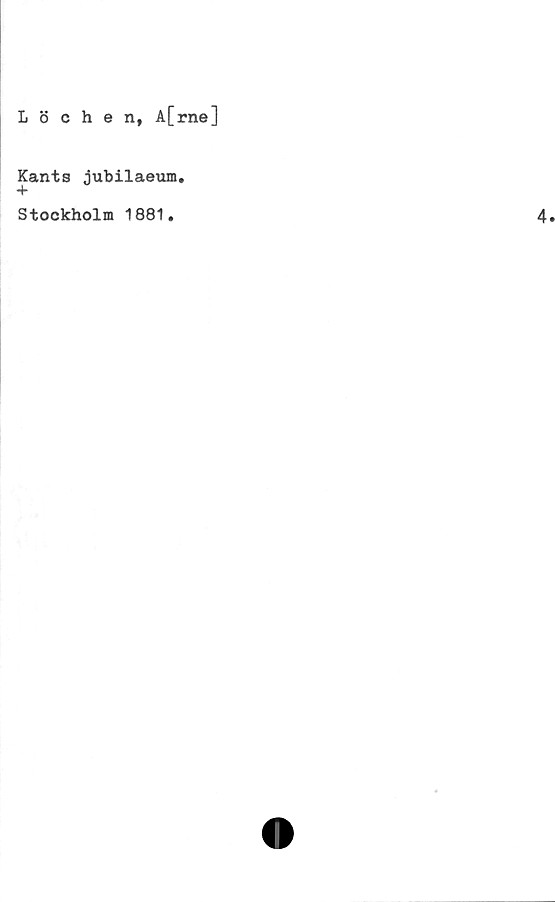  ﻿L 8 chen, A[rne]
Kants jubilaeum.
Stockholm 1881.	4«