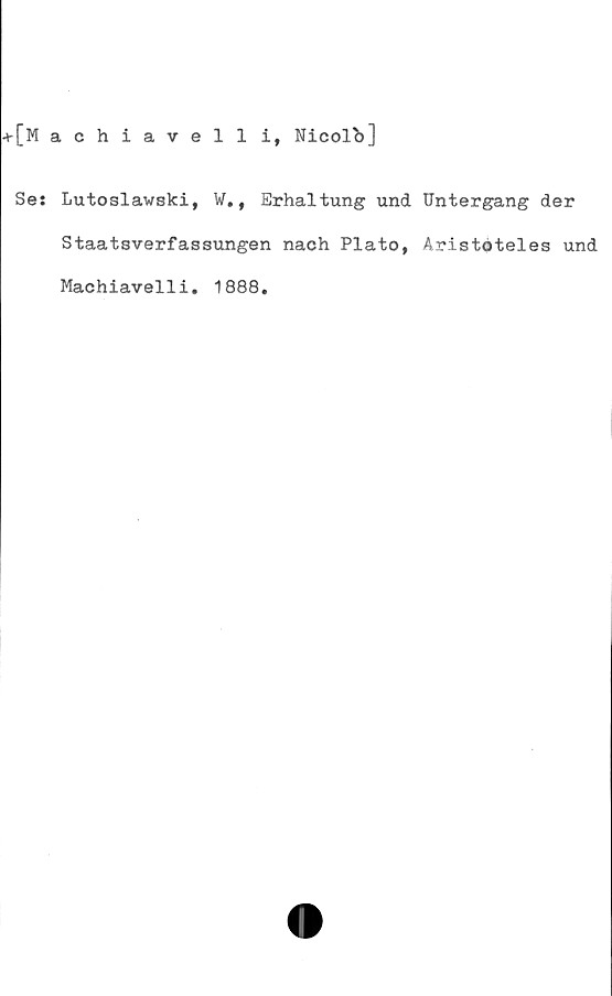  ﻿[Machiavelli, Nicolb]
Ses Lutoslawski, W., Erhaltung und Untergang der
Staatsverfassungen nach Plato, Aristöteles und
Machiavelli. 1888