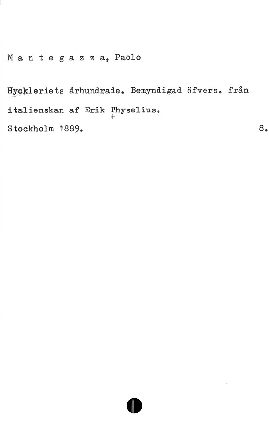  ﻿Mantegazza, Paolo
Hyckleriets århundrade. Bemyndigad öfvers. från
italienskan af Erik Thyselius.
Stockholm 1889.