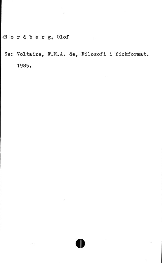  ﻿iordl) e r g, Olof
Se: Voltaire, F.M.A. de, Filosofi i fickformat.
1985.