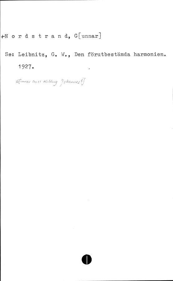  ﻿Nordstrand, Gfunnar]
Se: Leibnitz, G. W., Den förutbestämda harmonien.
1927.
Ht fel t ii
7