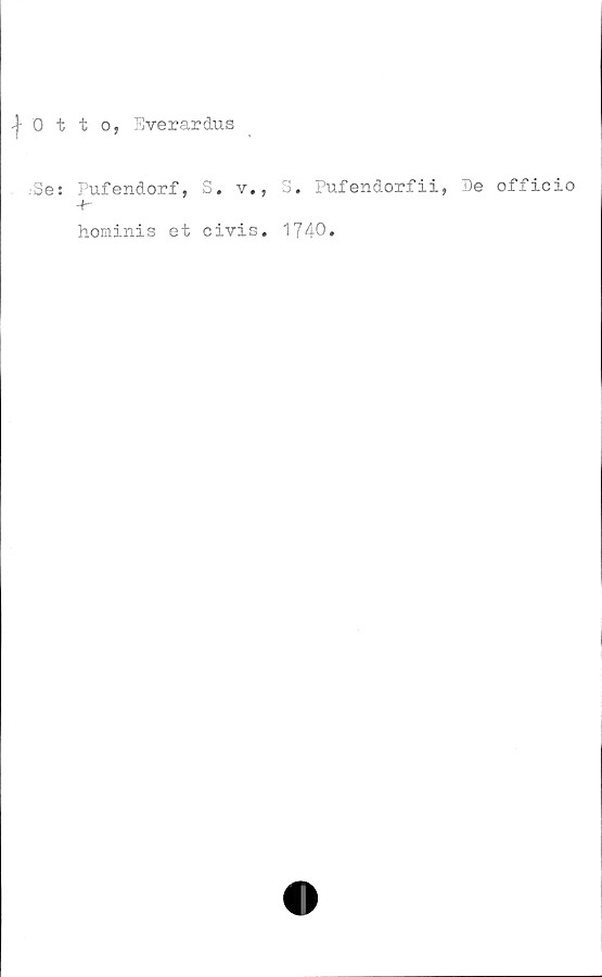  ﻿\ 0 t t o, Everardus
;3e: Pufendorf, S. v., S. Pufendorfii, De officio
Ar
hominis et civis. 1740»