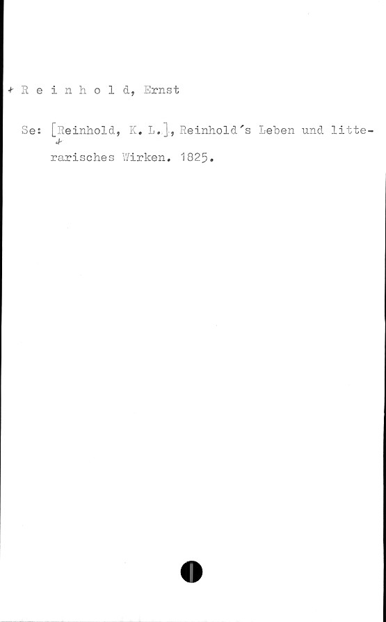  ﻿inhold, Ernst
[Reinhold, K. L.j, Reinhold's Leben und litte-
4-
rarisches Wirken. 1825.