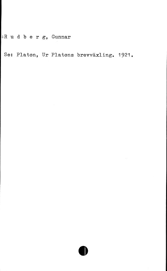  ﻿tBudberg, Gunnar
Se: Platon,
Ur Platons brevväxling. 1921.