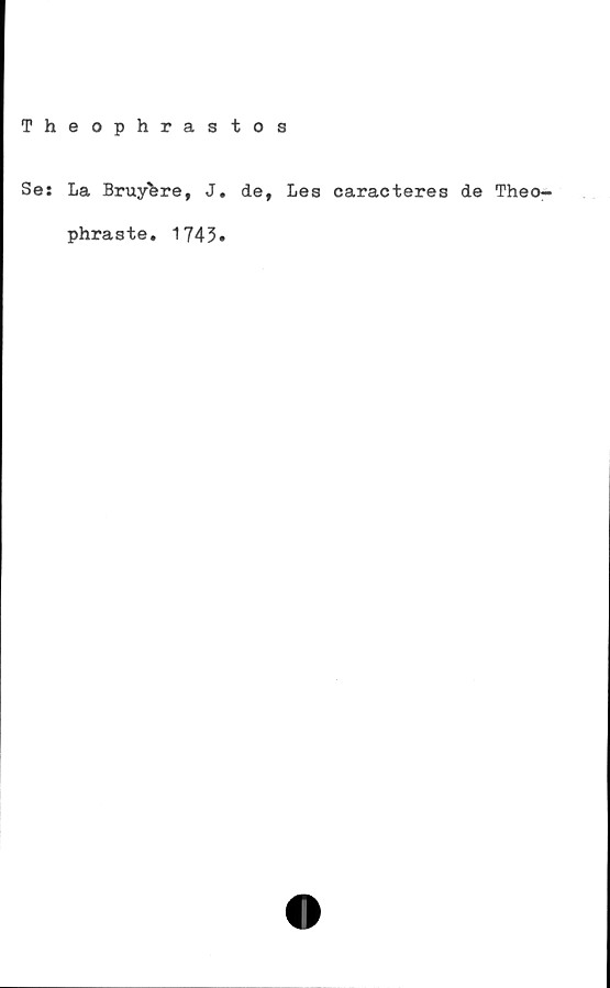  ﻿Theophrastos
Se: La Bruyfere, J. de, Lee caracteres de Theo—
phraste. 1743»