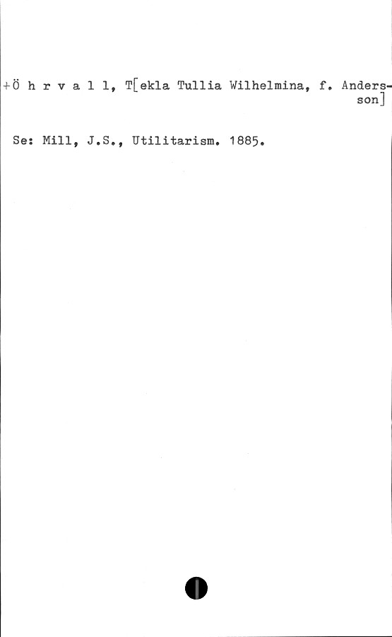  ﻿töhrvall, T[ekla Tullia Wilhelmina,
Se: Mill, J.S,, Utilitarism.
1885.
. Anders
son]