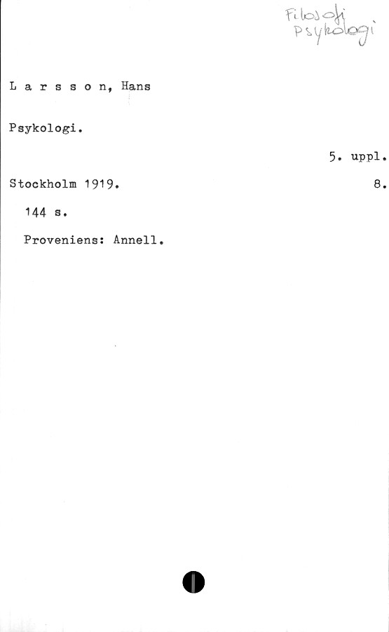  ﻿Larsson, Hans
P vyito'

Psykologi.
Stockholm 1919»
144 s.
Proveniens: Anneli.
5. uppl*
8.