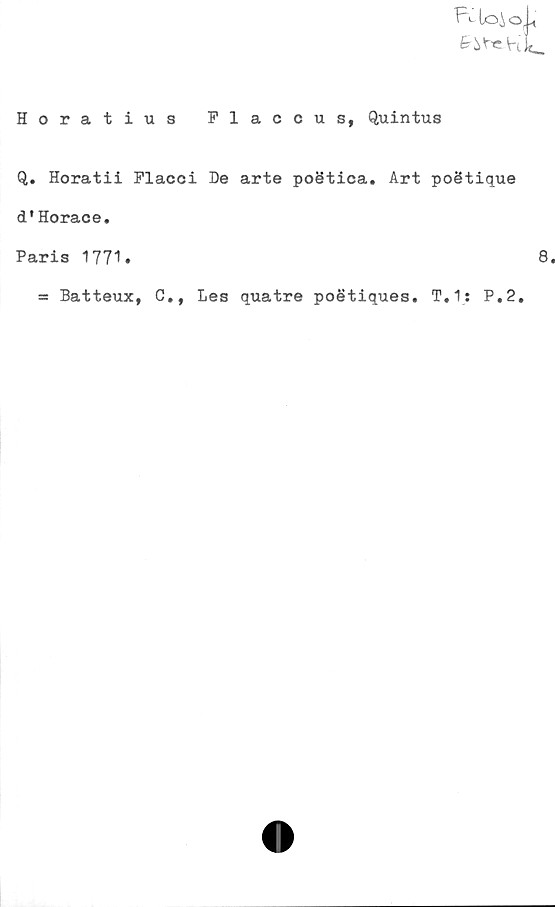  ﻿atoio
Horatius Flaccus, Quintus
Q. Horatii Placci Be arte podtica. Art poStique
d'Horace.
Paris 1771.
= Batteux, C., Les quatre poétiques. T.1: P.2.
