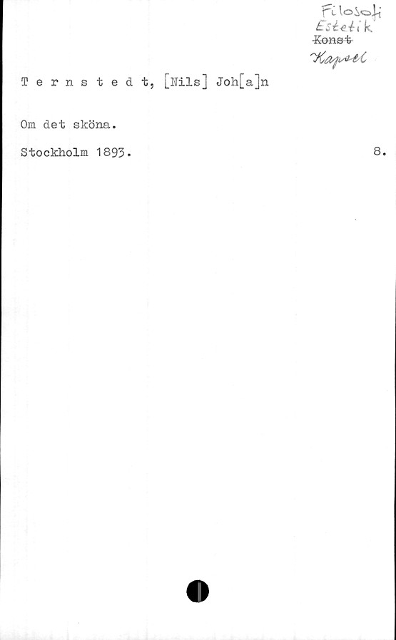  ﻿t si-ci i' k,
-Konst
Ternstedt, [iJils] Joh[a]n
Om det sköna.
Stockholm 1893
8