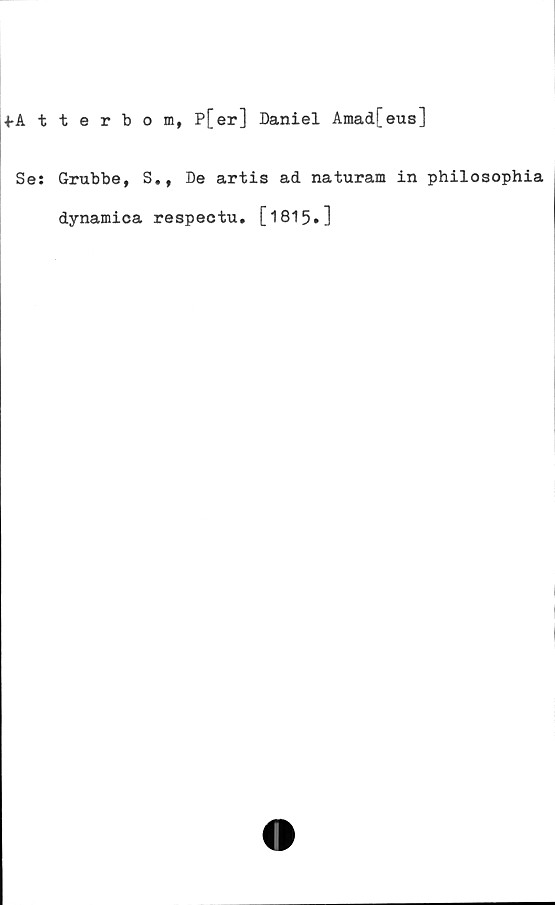  ﻿terbom, P[er] Daniel Amad[eus]
Grubbe, S., De artis ad naturam in philosophia
dynamica respectu. [1815«]