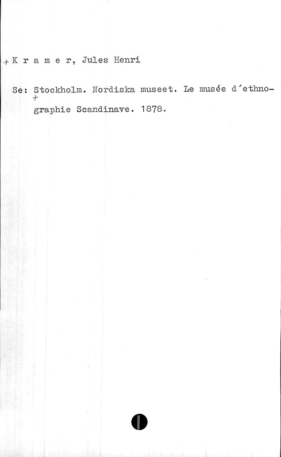  ﻿-f Kramer, Jules Henri
Se: Stockholm. Nordiska museet. Le musée d'ethno-
graphie Scandinave. 1878.