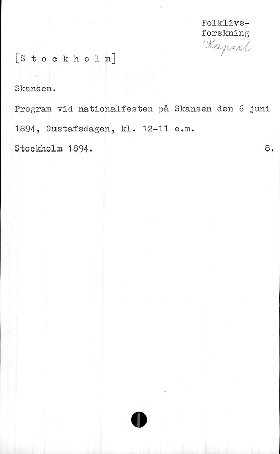  ﻿[Stockholm]
Polklivs-
forskning
Skansen.
Program vid nationalfesten på Skansen den 6 juni
1894, Gustafsdagen, kl. 12-11 e.m.
Stockholm 1894.
8.