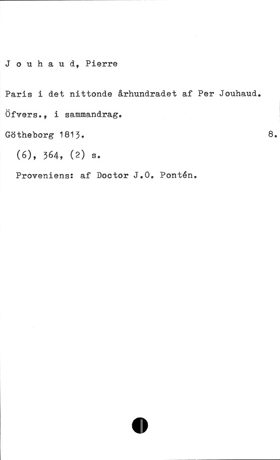 ﻿Jouhaud, Pierre
Paris i det nittonde århundradet af Per Jouhaud.
Öfvers., i sammandrag.
Götheborg 1813»
(6), 364, (2) s.
Proveniens: af Doctor J.O. Pontén.