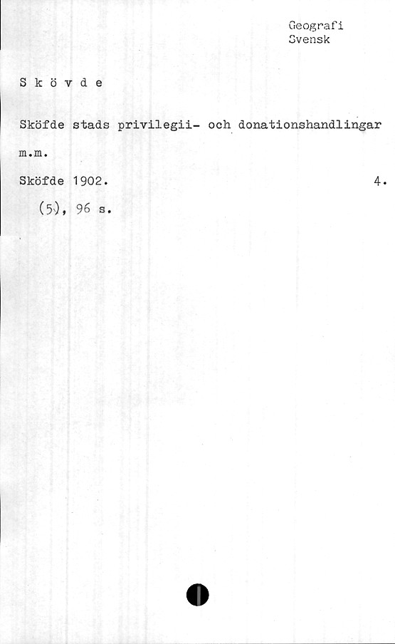 ﻿Geografi
Svensk
Skövde
Sköfde stads privilegii- och donationshandlingar
m.m.
Sköfde 1902.
4.