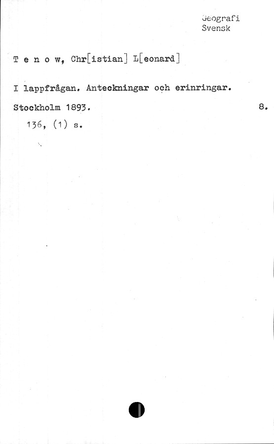  ﻿Seografi
Svensk
Tenow, Chr[istian] L[eonard]
I lappfrågan. Anteckningar och erinringar.
Stockholm 1893.
