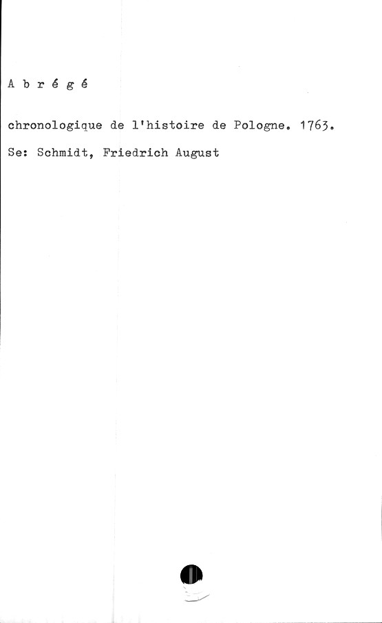  ﻿Abrégé
chronologique de 1'histoire de Pologne. 1763*
Se: Schmidt, Friedrich August