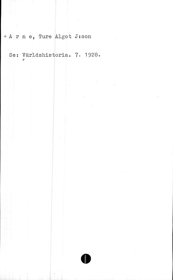  ﻿+ Arne, Ture Algot J:son
Se: Världshistoria. 7- 1928.
t