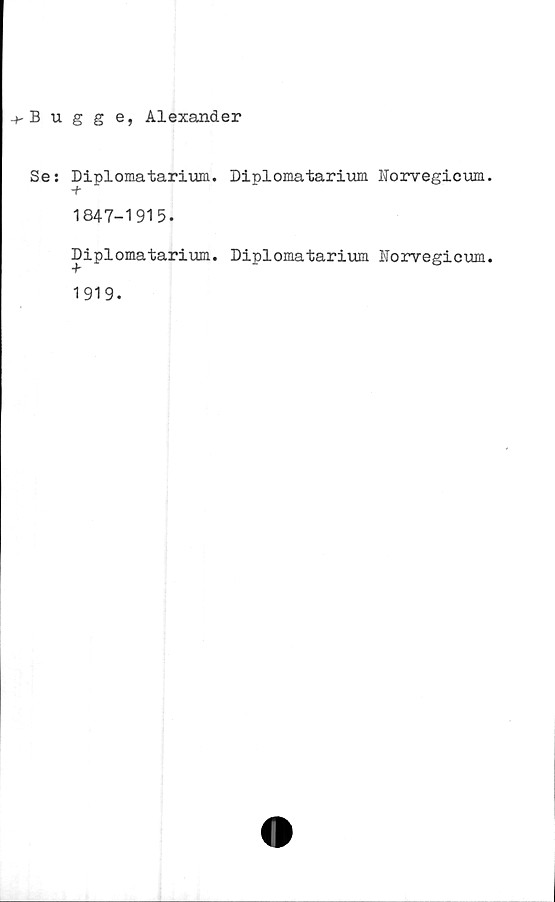  ﻿+ Bugge, Alexander
Se: Diplomatarium. Diplomatarium Norvegicum
-t
1847-1915.
Diplomatarium.
1919.
Diplomatarium Norvegicum