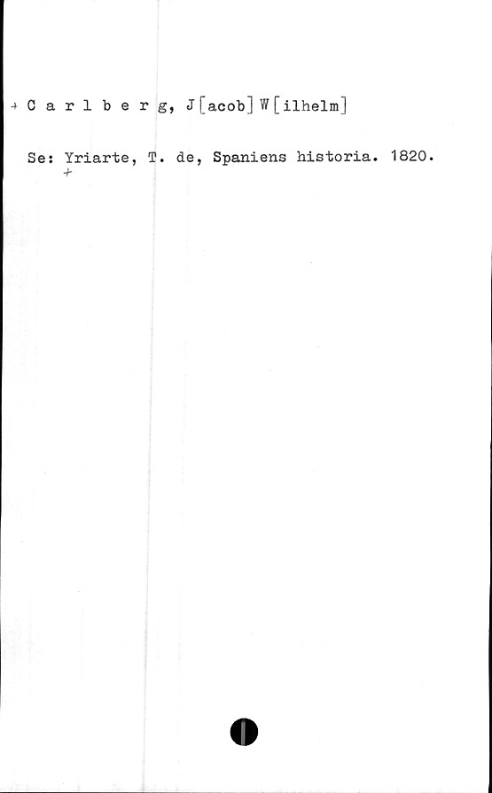  ﻿4Carlberg, j[acob] W[ilhelm]
Se:
Yriarte, T. de, Spaniens historia. 1820.