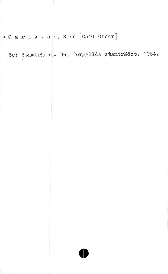  ﻿j-Carlsson, Sten [Carl Oscar]
Ses Stamträdet. Det förgyllda stamträdet. 1964.
■f