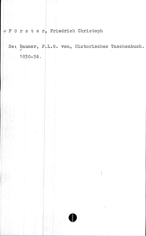  ﻿■fPörster, Friedrich Christoph
Se: Raumer, P.L.G-. von, Historisches Taschenbuch.
-f
1830-36.