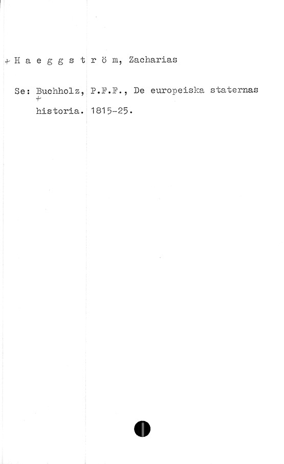  ﻿^Haeggström, Zacharias
Se: Buchholz, P.P.P., De europeiska staternas
+-
historia. 1815-25»
