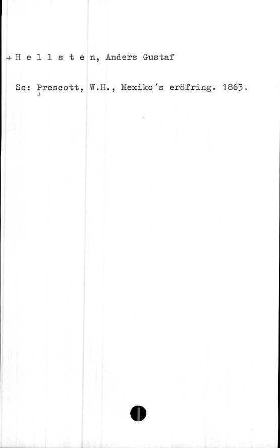  ﻿-fHellsten, Anders Gustaf
Se: Prescott, W.H., Mexiko's eröfring. 1863.
4