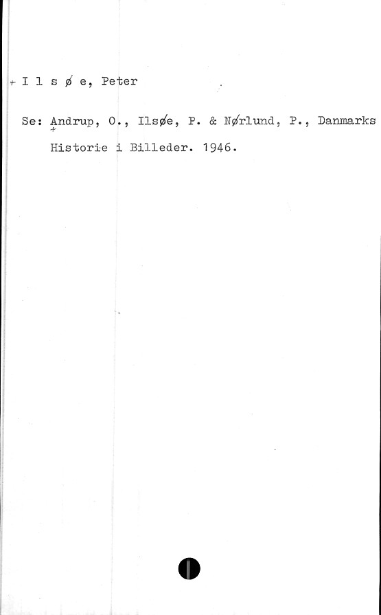  ﻿I 1 s 0' e, Peter
Se:
Andrup, 0., Ils0e, P. & N0rlund, P
-f
Historie i Billeder. 1946.
., Danmarks