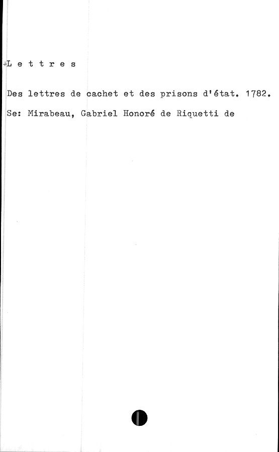 ﻿+Lettres
Des lettres de cachet et des prisons d'état. 1782.
Se: Mirabeau, Gabriel Honoré de Riquetti de