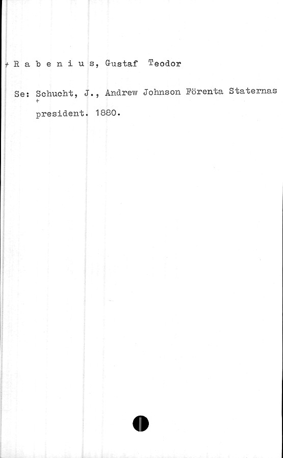  ﻿yRabenius, Gustaf Teodor
Se: Schucht, J., Andrew Johnson Förenta Staternas
president. 1880.
