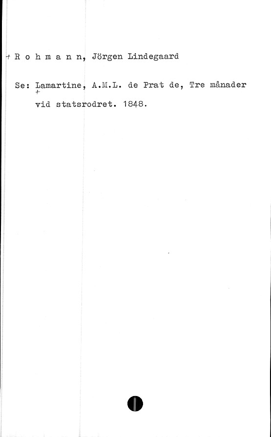  ﻿•t S o
Se:
hmann, Jörgen Lindegaard
Lamartine, A.M.L. de Prat de, Tre månader
vid statsrodret. 1848.