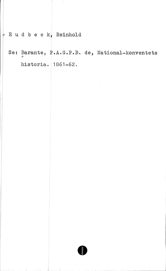  ﻿-tRudbeck, Reinhold
Se: Barante, P.A.G.P.B. de, National-konventets
historia. 1861-62.
