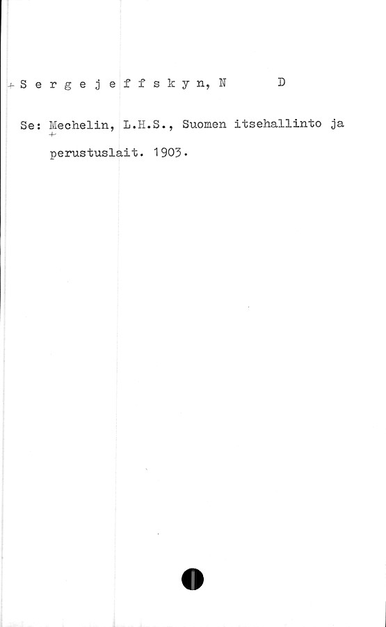  ﻿Serge j effskyn, N
D
Se: Mechelin, L.H.S., Suomen itsehallinto ja
perustuslait. 1903»
