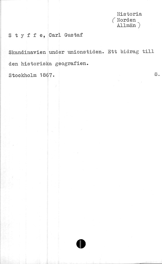  ﻿Styffe, Carl Gustaf
Historia
( Norden
Allmän )
Skandinavien under unionstiden. Ett bidrag till
den historiska geografien.
Stockholm 1867
8.