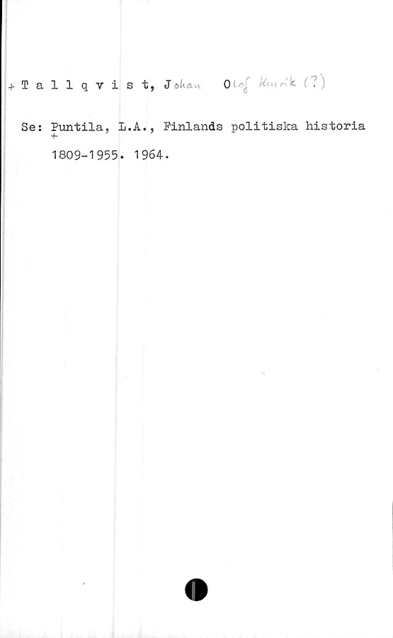  ﻿+ Tallqtist, J »Un
0 Loj" Uc+\ r-\k. (7)
Se: Puntila, L.A., Finlands politiska historia
1809-1955.
1964.