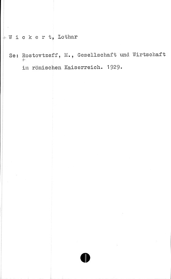  ﻿+ 1 iokert, Lothar
Se: Rostovtzeff, M., Gesellschaft und Wirtschaft
f
im römischen Kaiserreich. 1929*