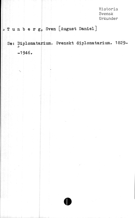  ﻿+ T u
Se:
Historia
Svensk
Urkunder
nberg, Sven [August Daniel]
Diplomatarium. Svenskt diplomatarium. 1829-
-1946.