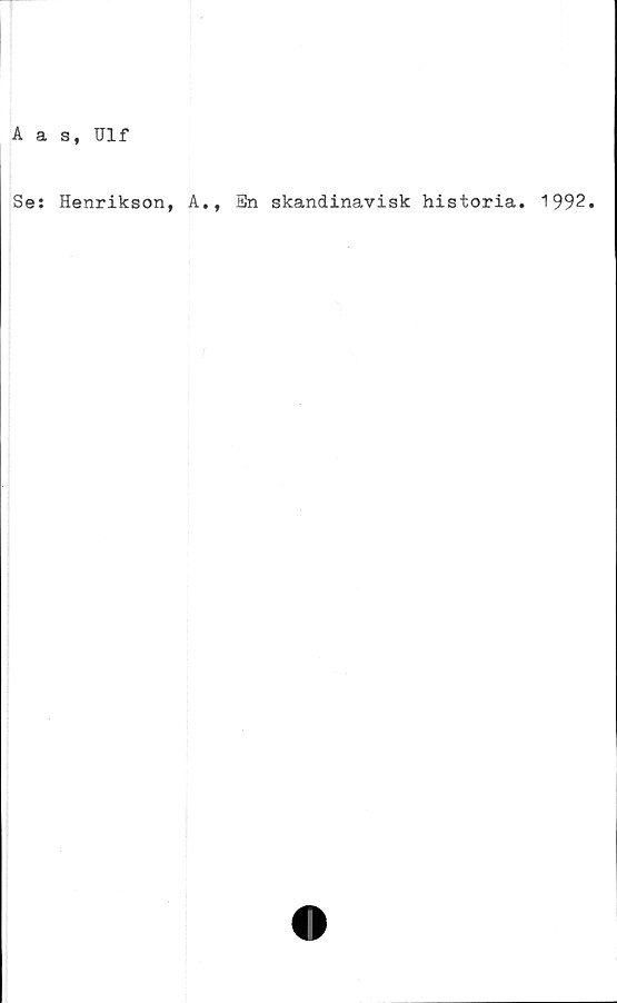  ﻿A a s, Ulf
Se: Henrikson, A., En skandinavisk historia. 1992.

