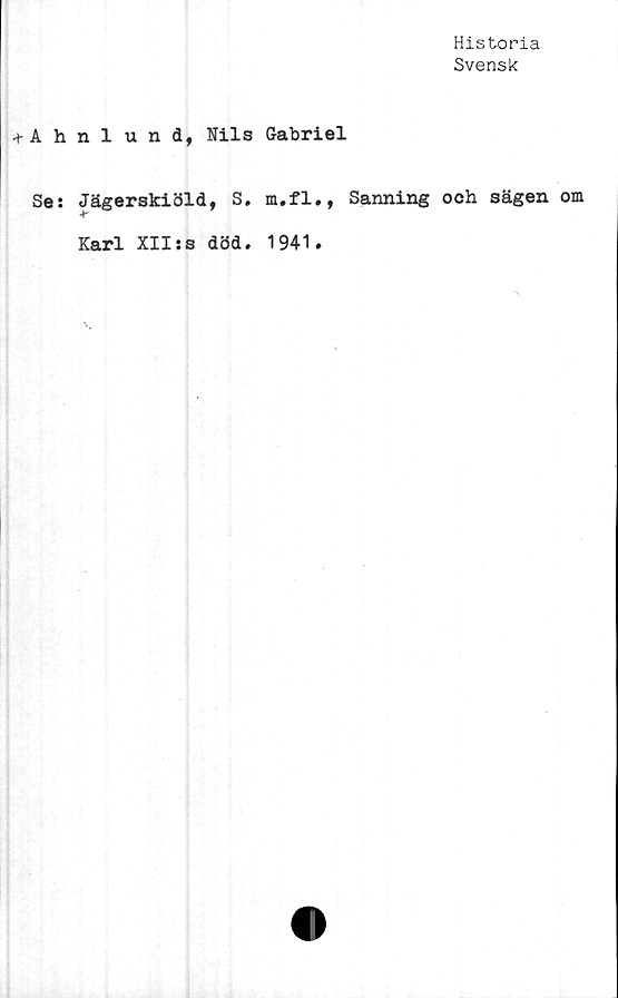  ﻿+ A h
Se:
Historia
Svensk
nlund, Nils Gabriel
Jägerskiöld, S. m.fl., Sanning och sägen om
Ar
Karl XII:s död. 1941.

