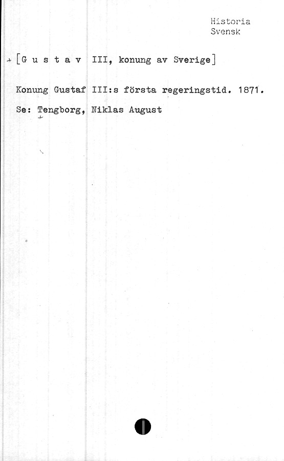  ﻿Historia
Svensk
-v[Gustav III, konung av Sverige]
Konung Gustaf III:s första regeringstid. 1871.
Se: Tengborg, Niklas August
4"