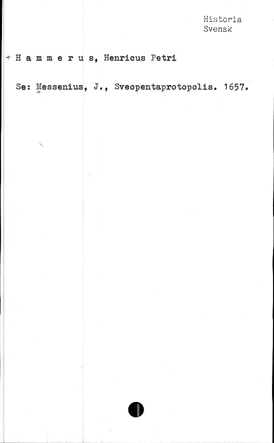  ﻿Historia
Svensk
-t-Hamme rus, Henricus Petri
Ses Messenius, J., Sveopentaprotopolis. 1657»