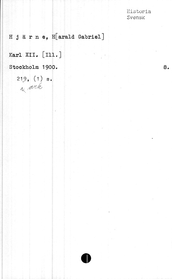  ﻿Historia
SvensK
Hjärnef H[arald Gabriel]
Karl XII. [ill.]
Stockholm 1900.
21.9, (1) s.
4 ,*5*4