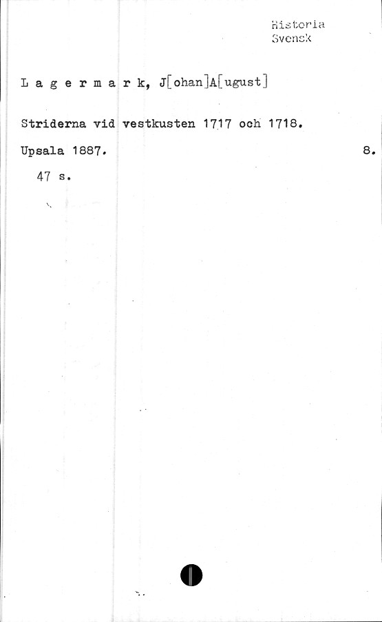  ﻿Historia
Svensk
lagermark, j[ohan]A[ugust]
Striderna vid vestkusten 1717 och 1718.
Upsala 1887.