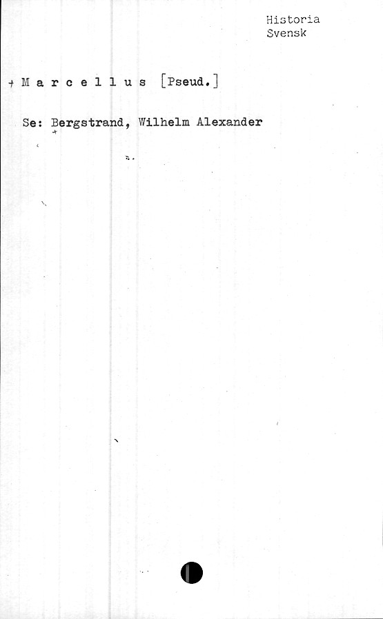  ﻿Historia
Svensk
-fMarcellus [Pseud.]
Se: Bergstrand, Wilhelm Alexander