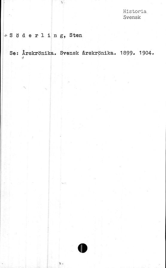  ﻿Historia
Svensk
Söderling, Sten
Se: Årskrönika. Svensk årskrönika. 1899. 1904.