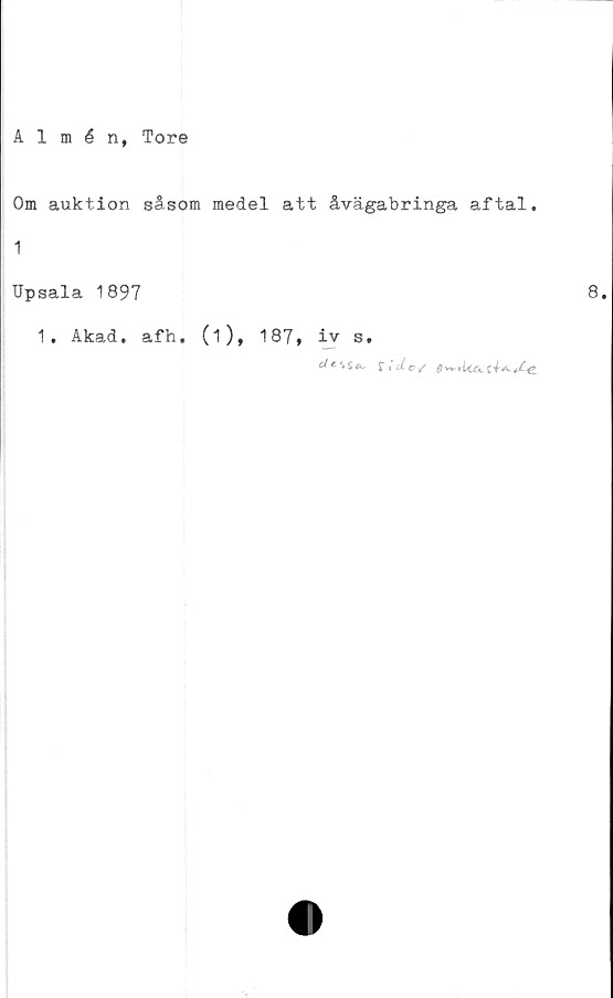  ﻿Allén, Tore
Om auktion såsom medel att åvägabringa aftal.
1
Upsala 1897
1. Akad. afh, (i), 187* iv s.