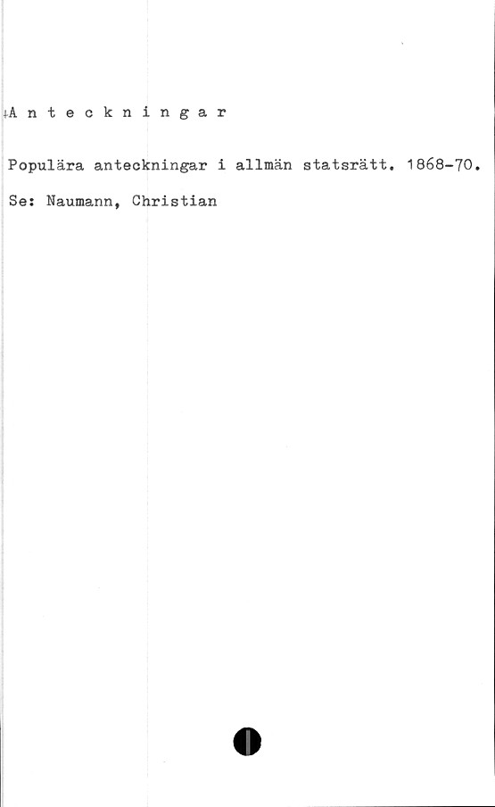  ﻿^Anteckningar
Populära anteckningar i allmän statsrätt. 1868-70.
Se: Naumann, Christian